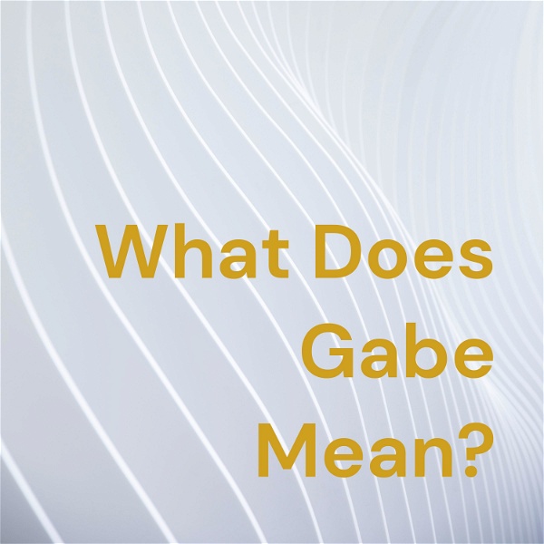 Artwork for What Does Gabe Mean? With Gabe Means