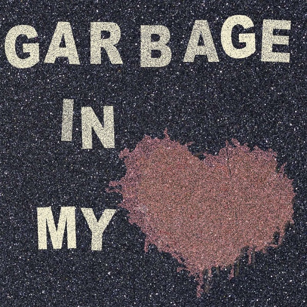 Artwork for Garbage in my Heart