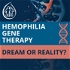 Gene Therapy for Hemophilia: Dream or Reality?