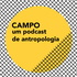 Campo - um podcast de antropologia