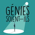 Génies soient-ils