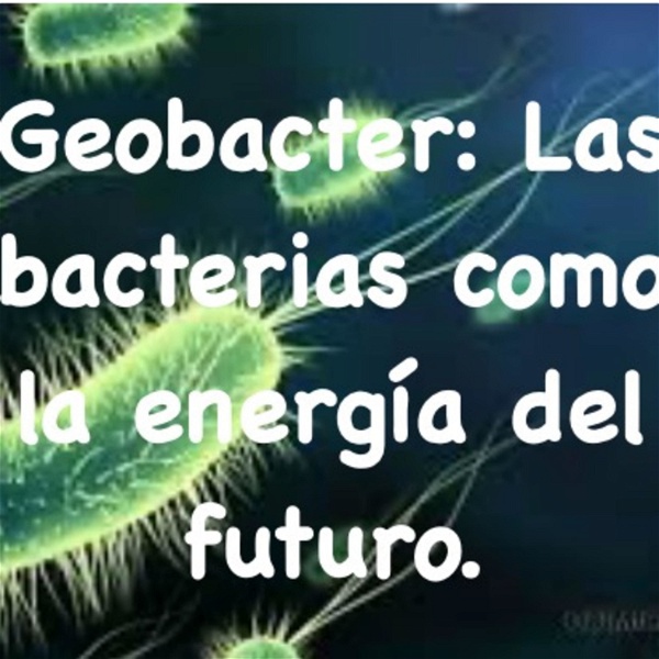 Artwork for Geobacter: Las bacterias como la energía del futuro.