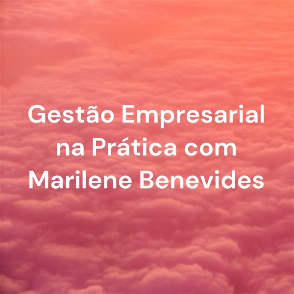 Artwork for Gestão Empresarial na Prática com Marilene Benevides