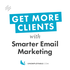 Get More Clients With Smarter Email Marketing