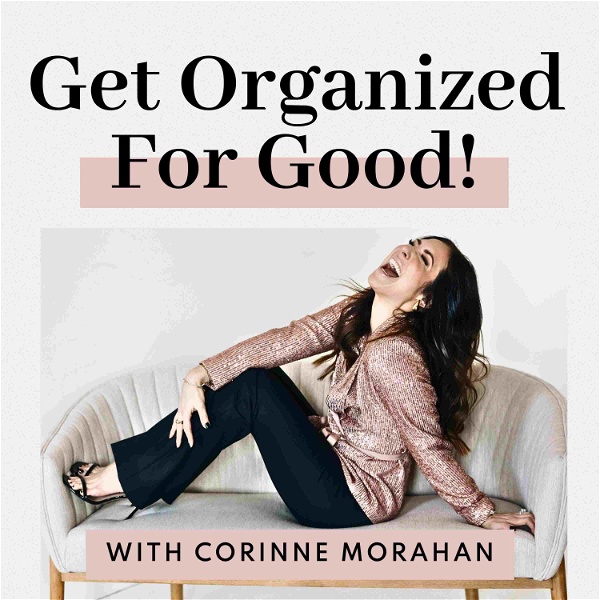 Artwork for Get Organized for Good with Corinne Morahan:  Maximize Your Productivity, Cultivate Purposeful Habits and Have More Fun!