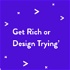 Get Rich or Design Trying