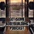 Get Some Bodybuilding Podcast
