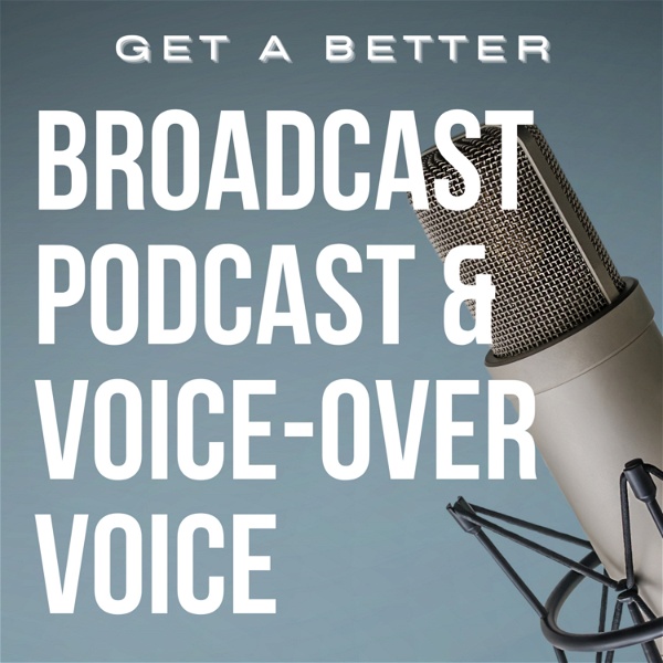 Artwork for Get A Better Broadcast, Podcast and Voice-Over Voice