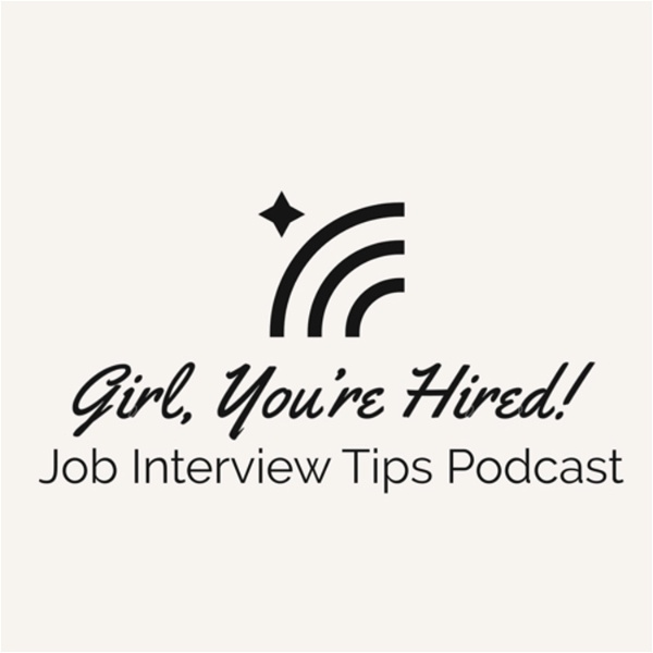 Artwork for Girl, You’re Hired: Job Interview Tips Podcast