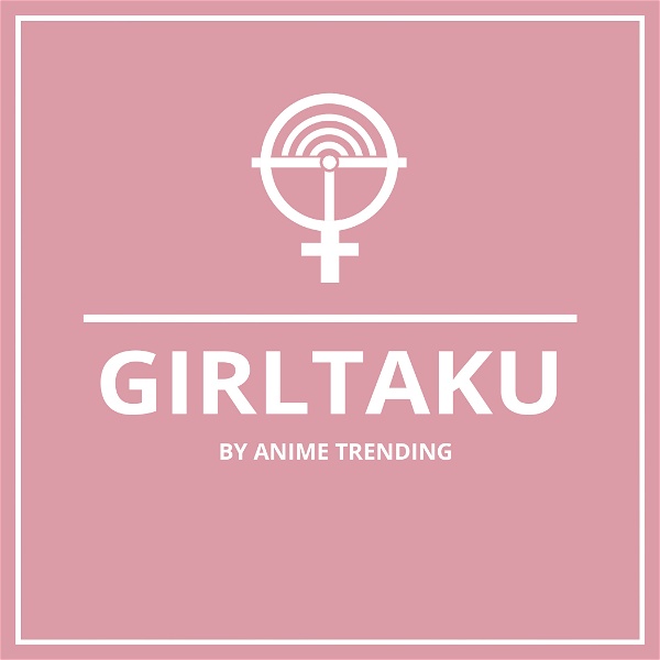 Artwork for Girltaku Podcast by Anime Trending