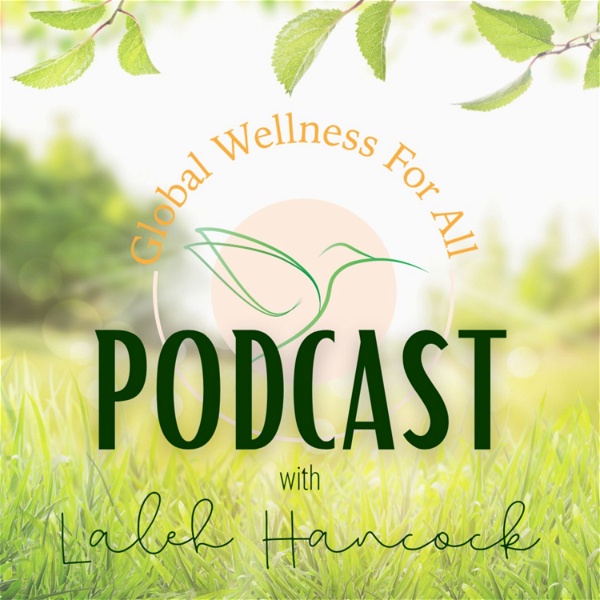 Artwork for Global Wellness For All Podcast w/ Laleh Hancock