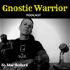 The Gnostic Warrior Podcast