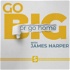 Go Big or Go Home with James Harper