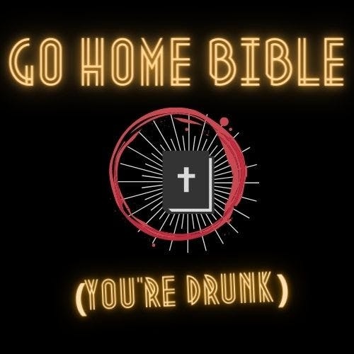 Artwork for Go Home Bible; You're Drunk