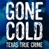 Gone Cold - Texas True Crime