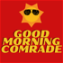 Good Morning Comrade