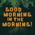 Good Morning in the Morning!