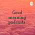 Good morning podcasts