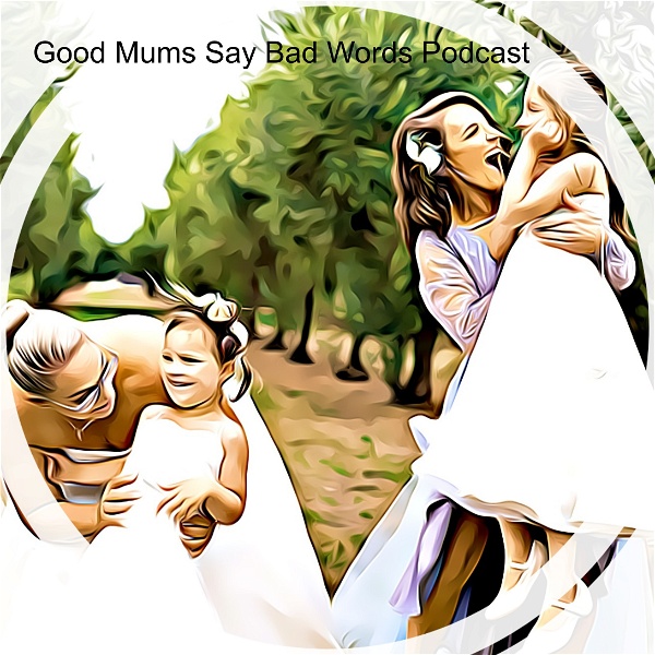 Artwork for Good Mums Say Bad Words Podcast