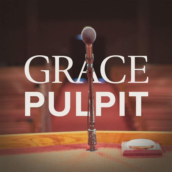Artwork for Grace Pulpit Sermon Podcast