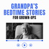 Grandpa’s Sleep Stories For Grown-Ups