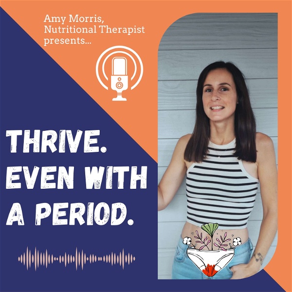 Artwork for Thrive. Even With A Period. A Great Health Naturally Podcast by Amy Morris, Nutritional Therapist.