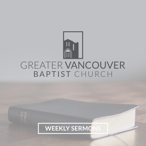 Artwork for Greater Vancouver Baptist Church Sermon Podcast