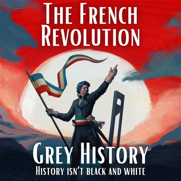 Artwork for Grey History: The French Revolution & Napoleon