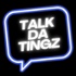 Talk Da Tingz