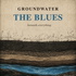 Groundwater: The Blues Beneath American Music