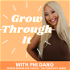 Grow Through It Podcast With Phi Dang