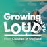 Growing Loud by Children in Scotland
