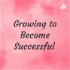Growing to Become Successful