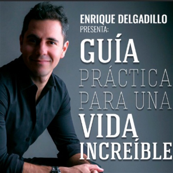 Artwork for Guía Práctica Para Una Vida Increíble con Enrique Delgadillo