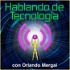 Hablando de Tecnología con Orlando Mergal | Podcast En Español | Puerto Rico | Discusión inteligente Una Vez Por Semana