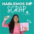 Hablemos de Scrap by Scrapcrafting
