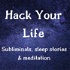 Hack Your Life - Subliminals, sleep stories and mediation