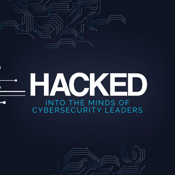 Artwork for HACKED: Into the minds of Cybersecurity leaders