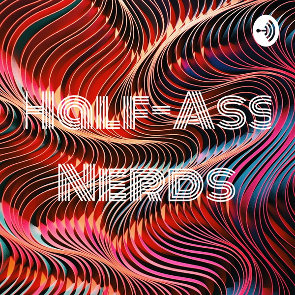 Artwork for Half-Ass Nerds