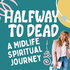 Halfway To Dead,  A Midlife Spiritual Journey