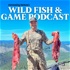 Wild Fish and Game Podcast