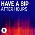 Have A Sip - After Hours