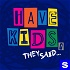 Have Kids, They Said…