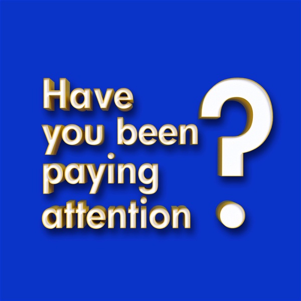 Artwork for Have You Been Paying Attention?