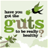 Have You got the Guts to be Really Healthy?