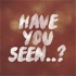 Have You Seen..?