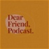Dear Friend, Podcast.