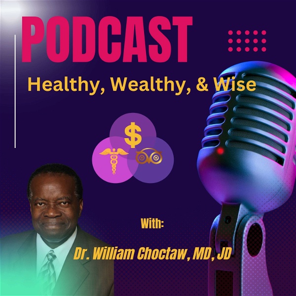 Artwork for Healthy Wealthy & Wise Dr. William T. Choctaw, MD, JD