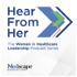 Hear From Her: The Women in Healthcare Leadership Podcast Series