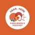 Hear, Here, Parkinson’s! Podcast
